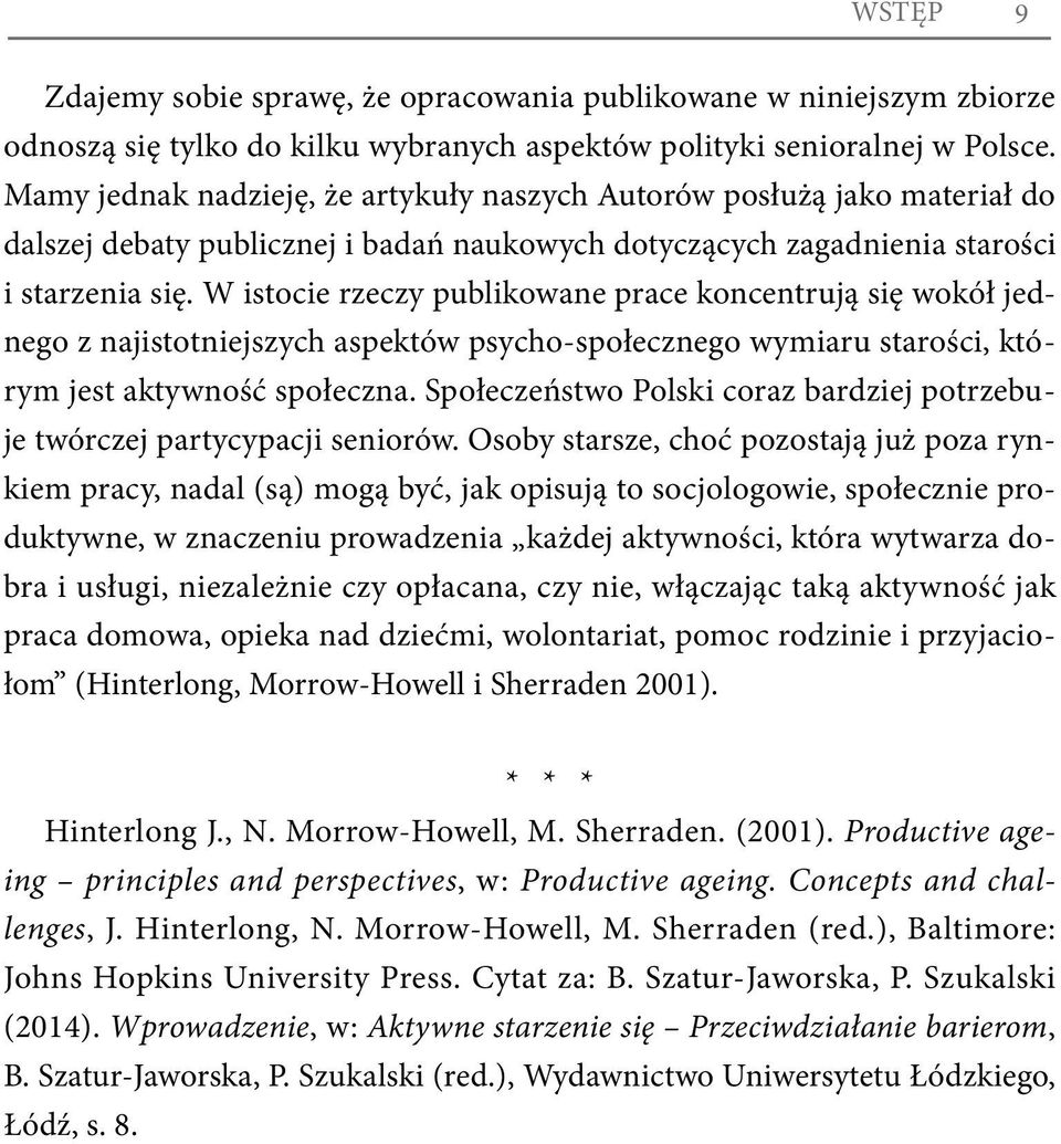 W istocie rzeczy publikowane prace koncentrują się wokół jednego z najistotniejszych aspektów psycho-społecznego wymiaru starości, którym jest aktywność społeczna.