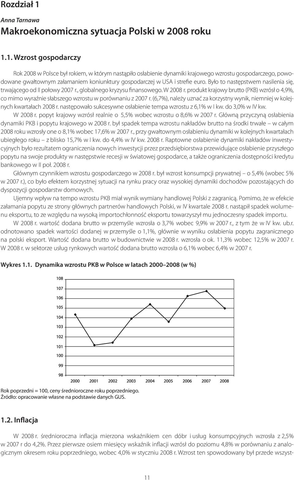 1. Wzrost gospodarczy Rok 2008 w Polsce był rokiem, w którym nastąpiło osłabienie dynamiki krajowego wzrostu gospodarczego, powodowane gwałtownym załamaniem koniunktury gospodarczej w USA i strefie