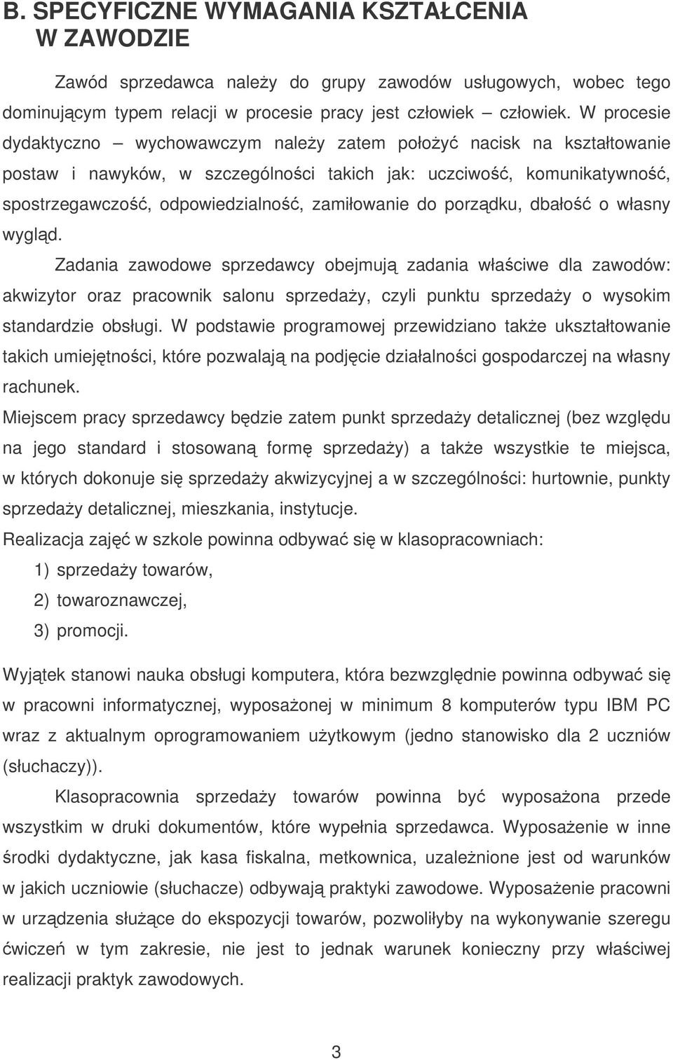 porzdku, dbało o własny wygld. Zadania zawodowe sprzedawcy obejmuj zadania właciwe dla zawodów: akwizytor oraz pracownik salonu sprzeday, czyli punktu sprzeday o wysokim standardzie obsługi.