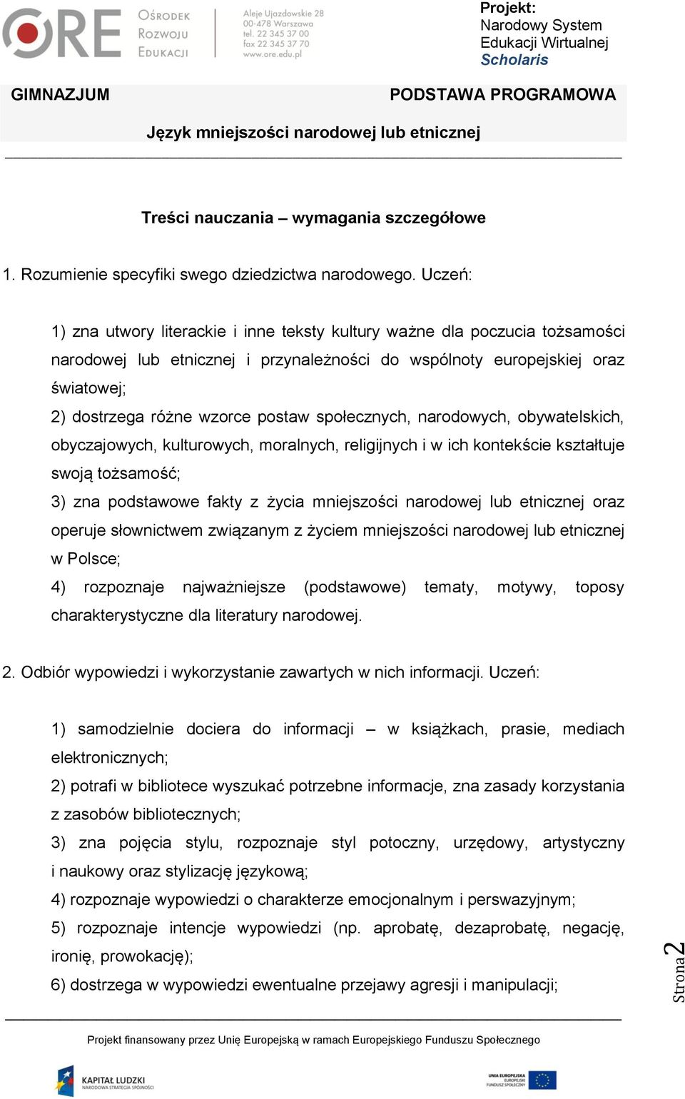 społecznych, narodowych, obywatelskich, obyczajowych, kulturowych, moralnych, religijnych i w ich kontekście kształtuje swoją tożsamość; 3) zna podstawowe fakty z życia mniejszości narodowej lub