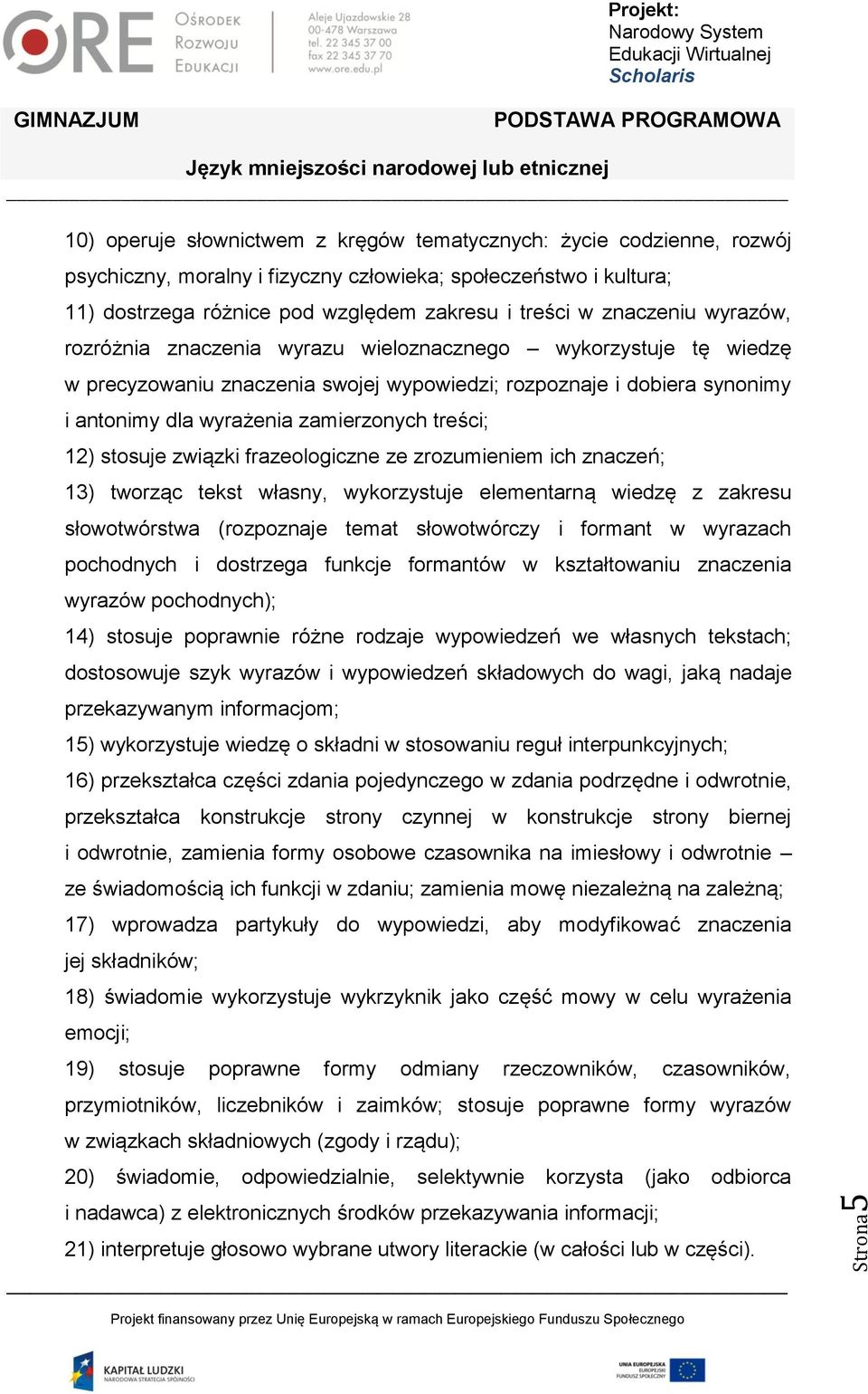 treści; 12) stosuje związki frazeologiczne ze zrozumieniem ich znaczeń; 13) tworząc tekst własny, wykorzystuje elementarną wiedzę z zakresu słowotwórstwa (rozpoznaje temat słowotwórczy i formant w