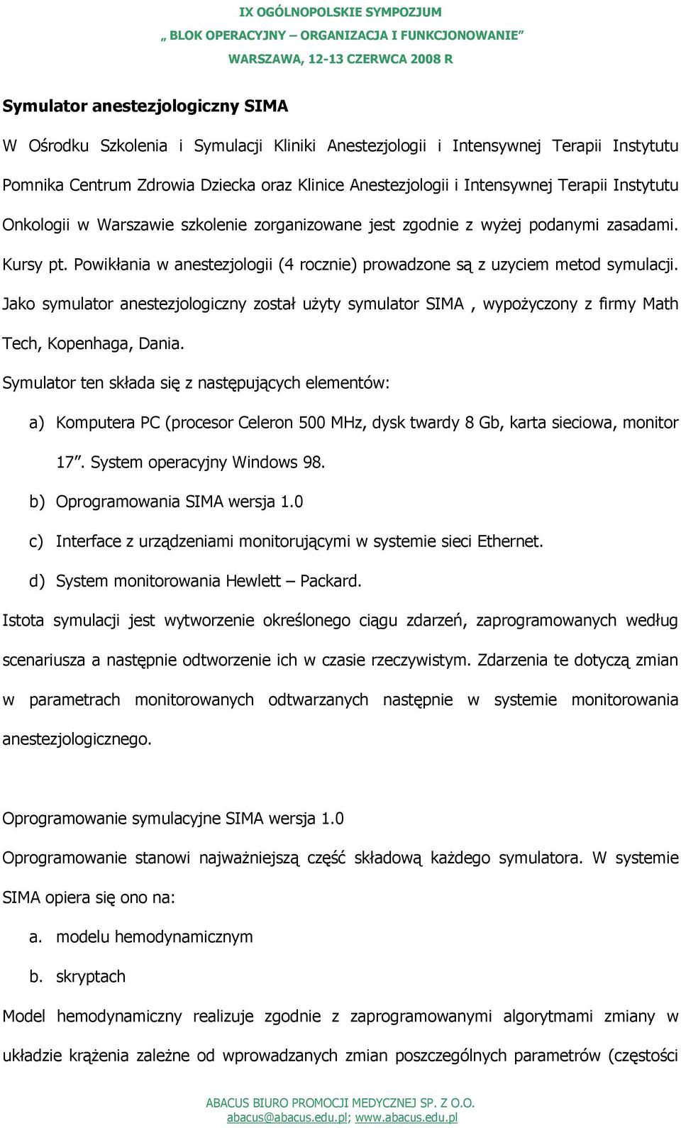 Jako symulator anestezjologiczny został użyty symulator SIMA, wypożyczony z firmy Math Tech, Kopenhaga, Dania.