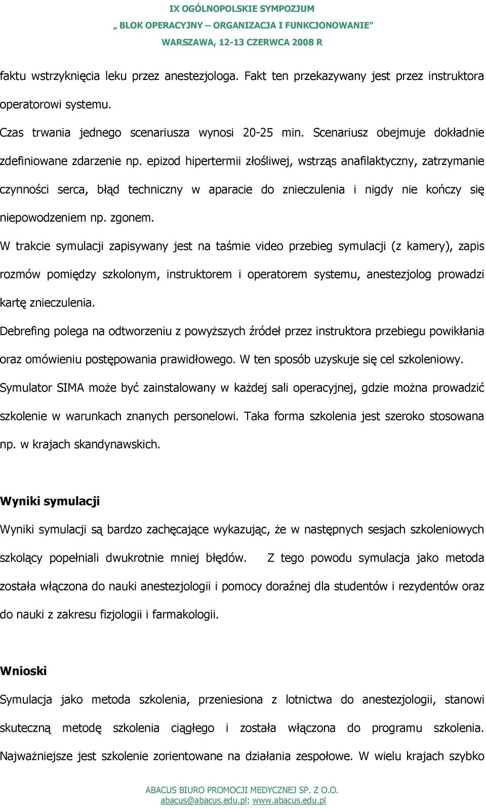 epizod hipertermii złośliwej, wstrząs anafilaktyczny, zatrzymanie czynności serca, błąd techniczny w aparacie do znieczulenia i nigdy nie kończy się niepowodzeniem np. zgonem.