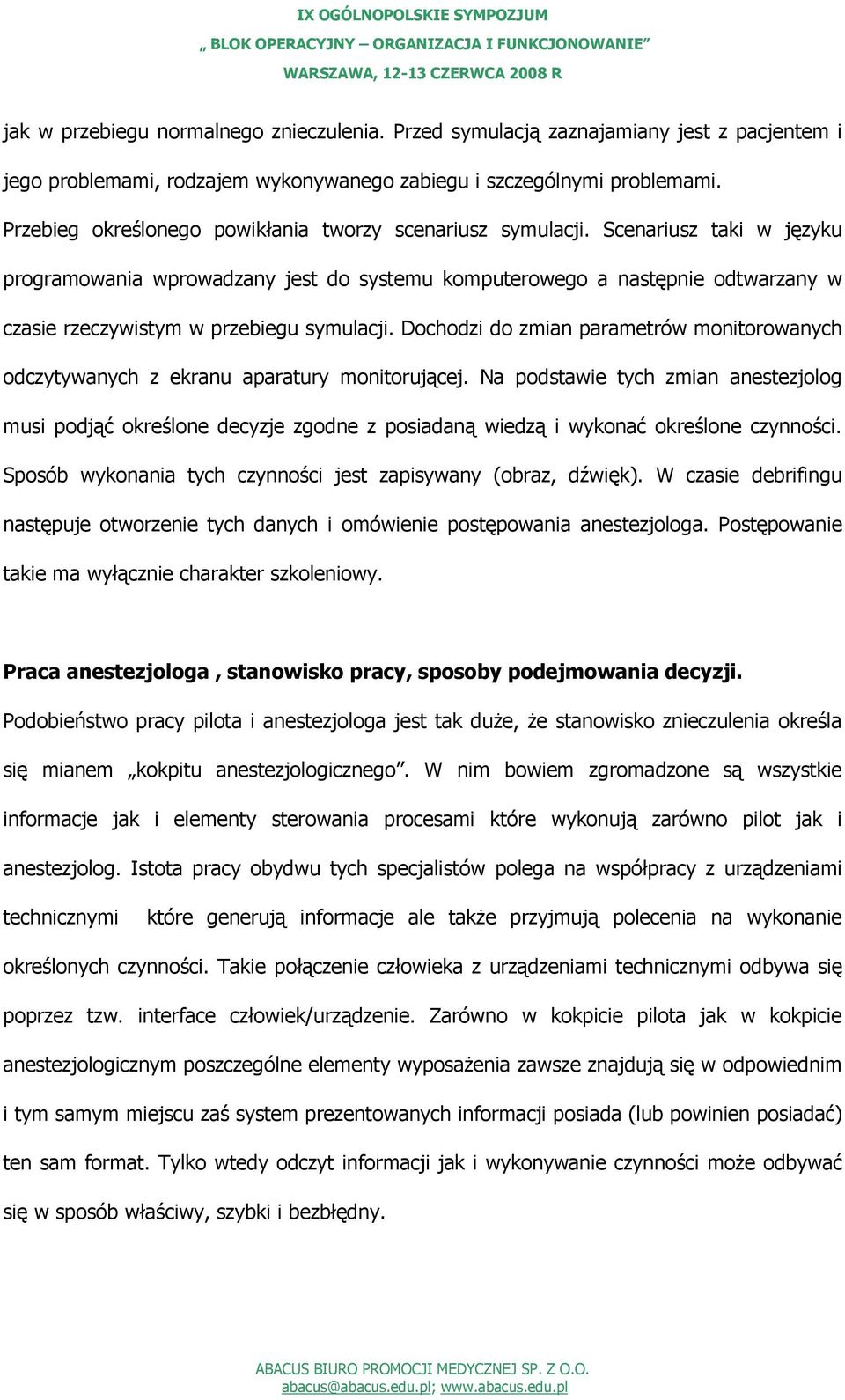 Scenariusz taki w języku programowania wprowadzany jest do systemu komputerowego a następnie odtwarzany w czasie rzeczywistym w przebiegu symulacji.