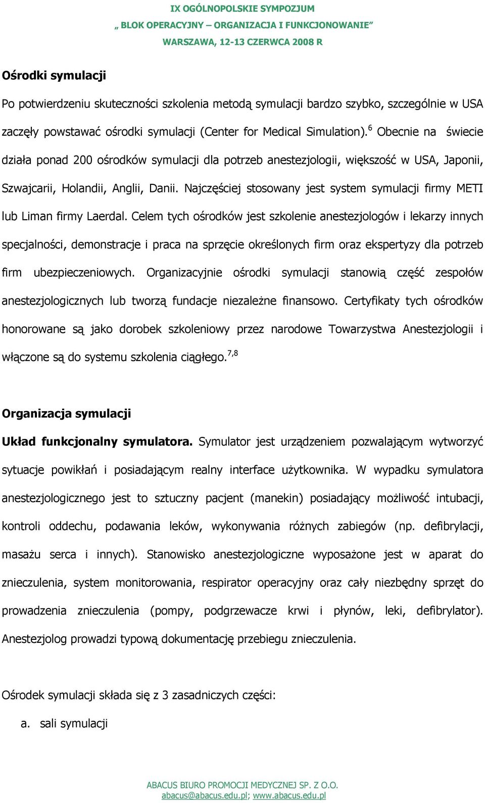 Najczęściej stosowany jest system symulacji firmy METI lub Liman firmy Laerdal.