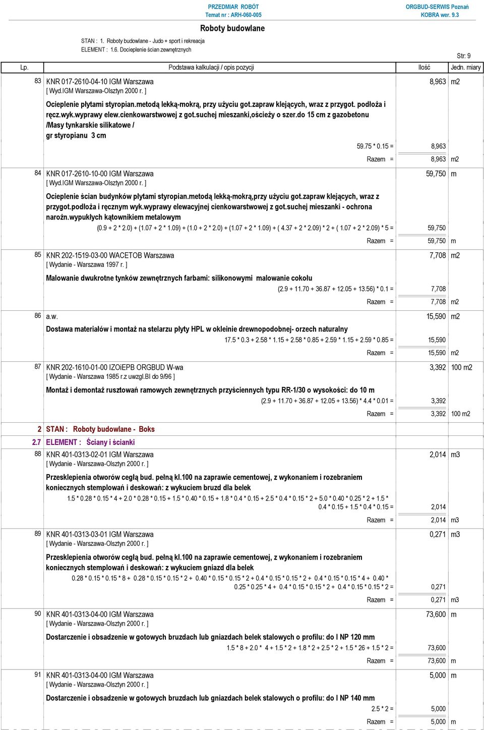 75 * 0.15 = 8,963 Razem = 8,963 m2 84 KNR 017-2610-10-00 IGM Warszawa 59,750 m Ocieplenie ścian budynków płytami styropian.metodą lekką-mokrą,przy uŝyciu got.zapraw klejących, wraz z przygot.