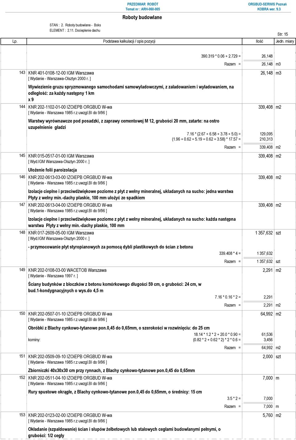 następny 1 km x 9 144 KNR 202-1102-01-00 IZOiEPB ORGBUD W-wa 339,408 m2 Warstwy wyrównawcze pod posadzki, z zaprawy cementowej M 12, grubości 20 mm, zatarte: na ostro uzupełnienie gładzi 7.16 * (2.