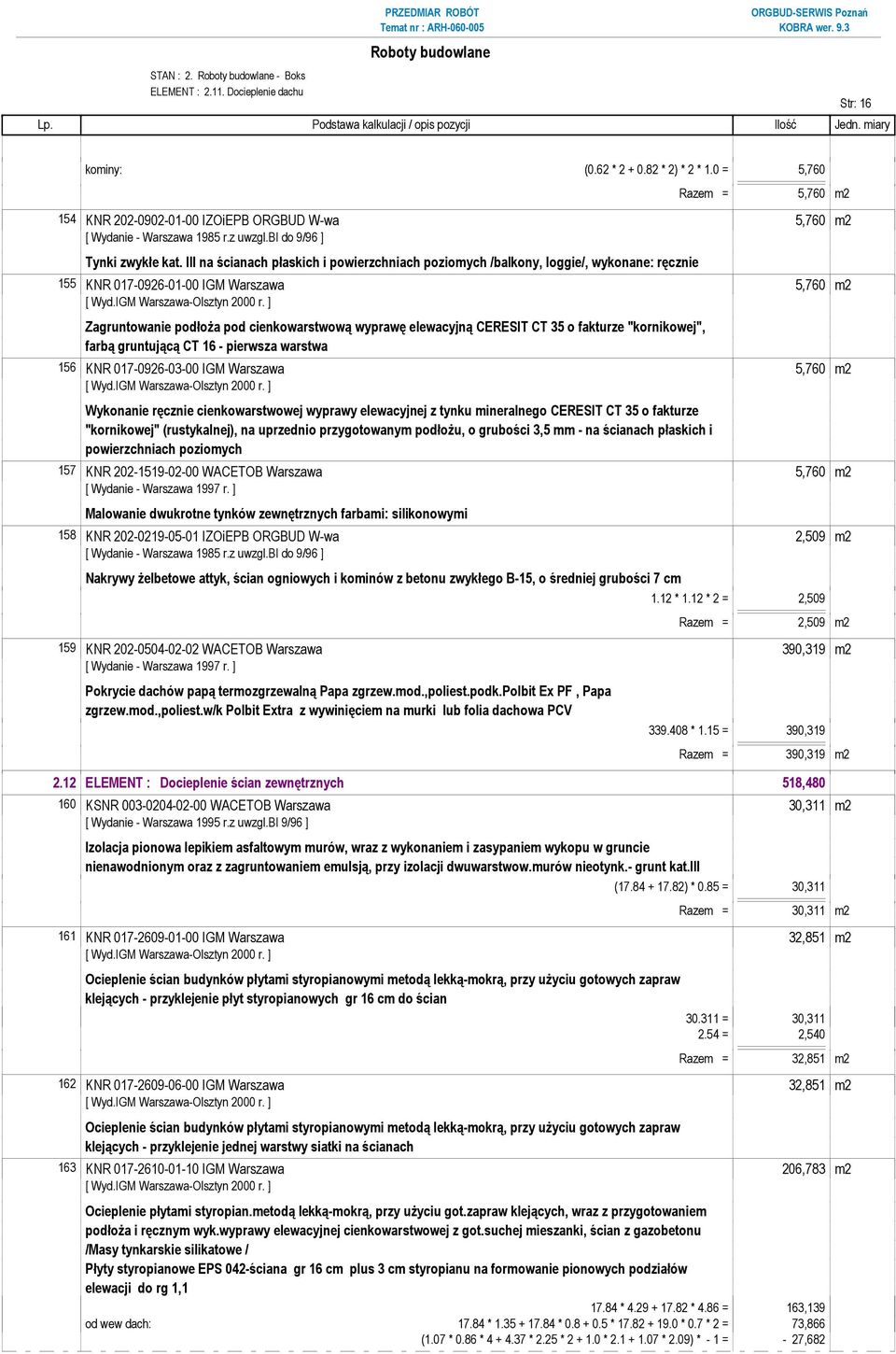 CERESIT CT 35 o fakturze "kornikowej", farbą gruntującą CT 16 - pierwsza warstwa 156 KNR 017-0926-03-00 IGM Warszawa 5,760 m2 Wykonanie ręcznie cienkowarstwowej wyprawy elewacyjnej z tynku