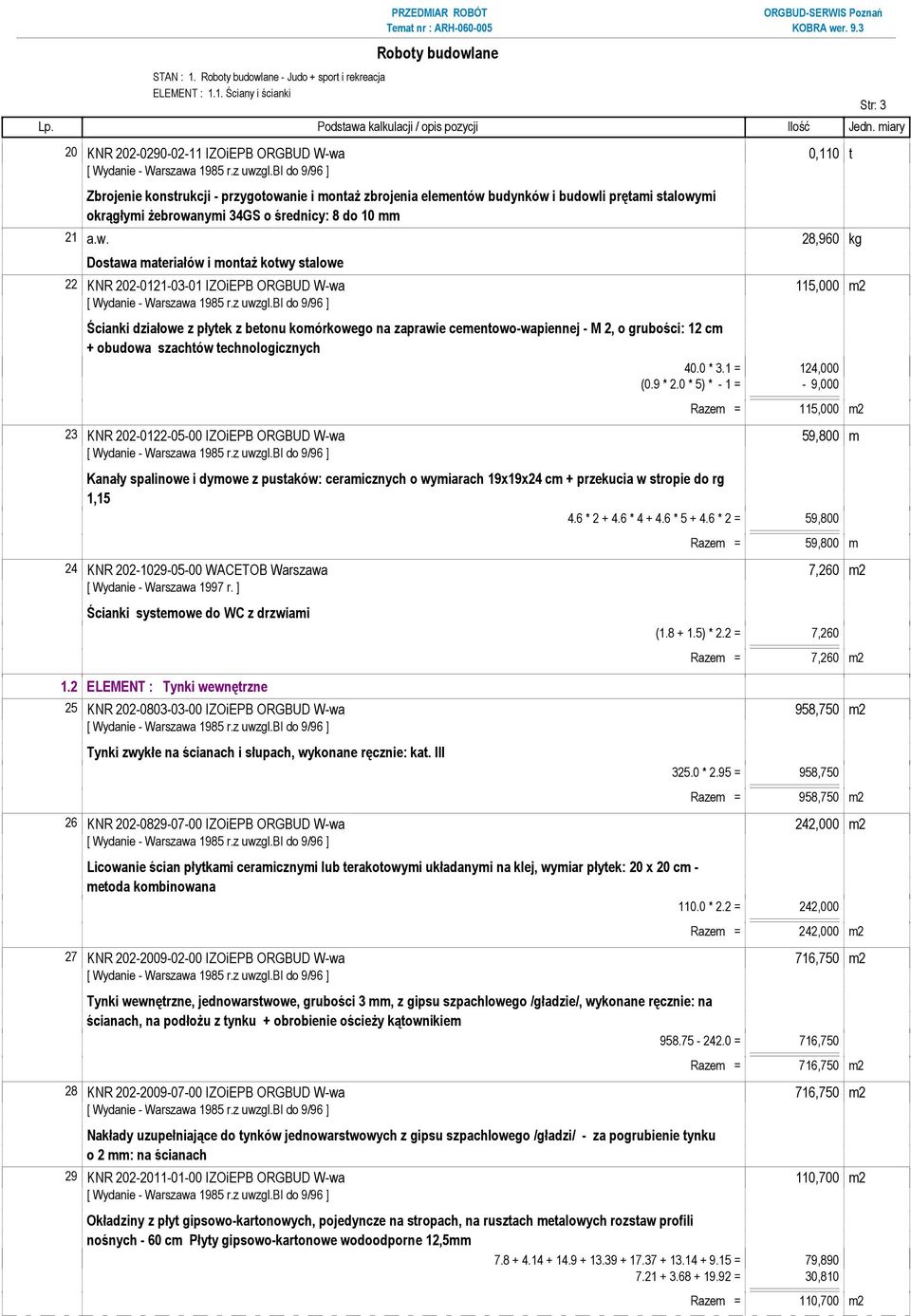 1. Ściany i ścianki 20 KNR 202-0290-02-11 IZOiEPB ORGBUD W-wa 0,110 t Zbrojenie konstrukcji - przygotowanie i montaŝ zbrojenia elementów budynków i budowli prętami stalowymi okrągłymi Ŝebrowanymi