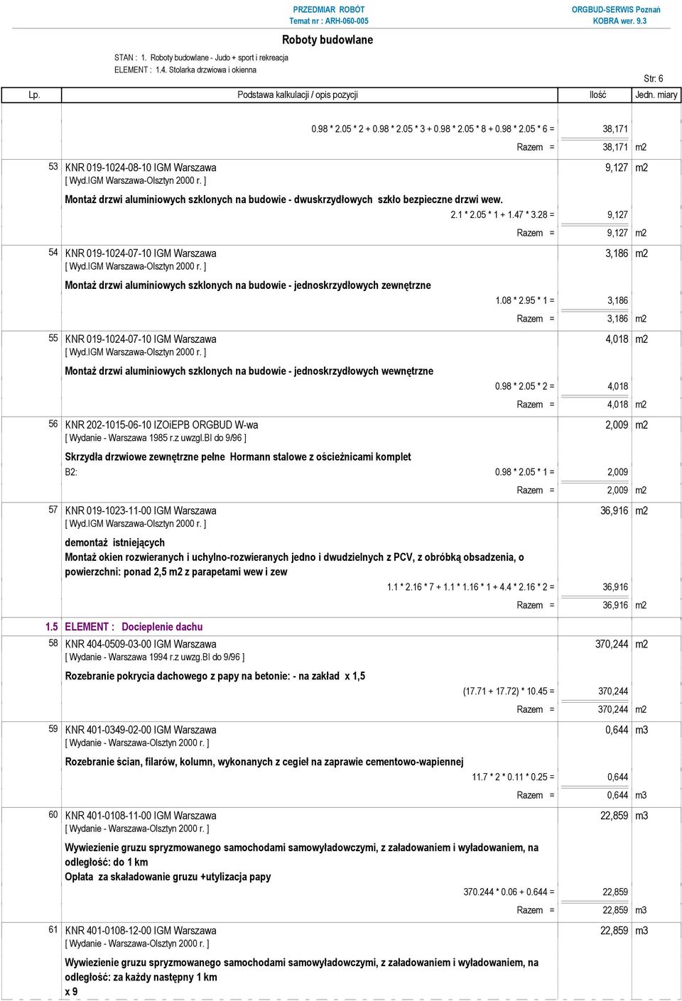 2.1 * 2.05 * 1 + 1.47 * 3.28 = 9,127 Razem = 9,127 m2 54 KNR 019-1024-07-10 IGM Warszawa 3,186 m2 MontaŜ drzwi aluminiowych szklonych na budowie - jednoskrzydłowych zewnętrzne 1.08 * 2.