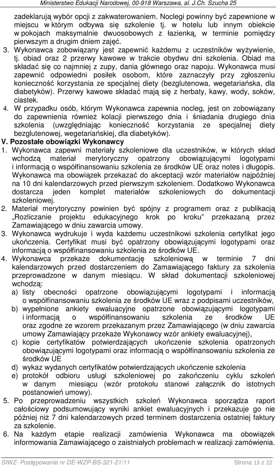 Wykonawca zobowiązany jest zapewnić kaŝdemu z uczestników wyŝywienie, tj. obiad oraz 2 przerwy kawowe w trakcie obydwu dni szkolenia.