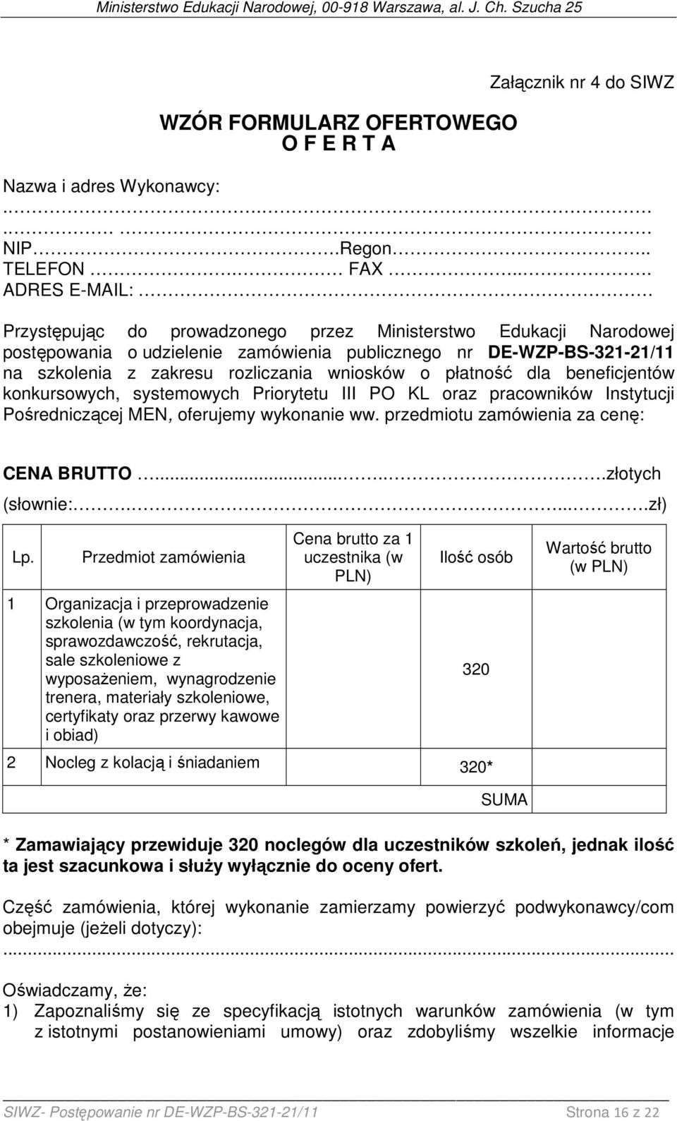 o płatność dla beneficjentów konkursowych, systemowych Priorytetu III PO KL oraz pracowników Instytucji Pośredniczącej MEN, oferujemy wykonanie ww. przedmiotu zamówienia za cenę: CENA BRUTTO.