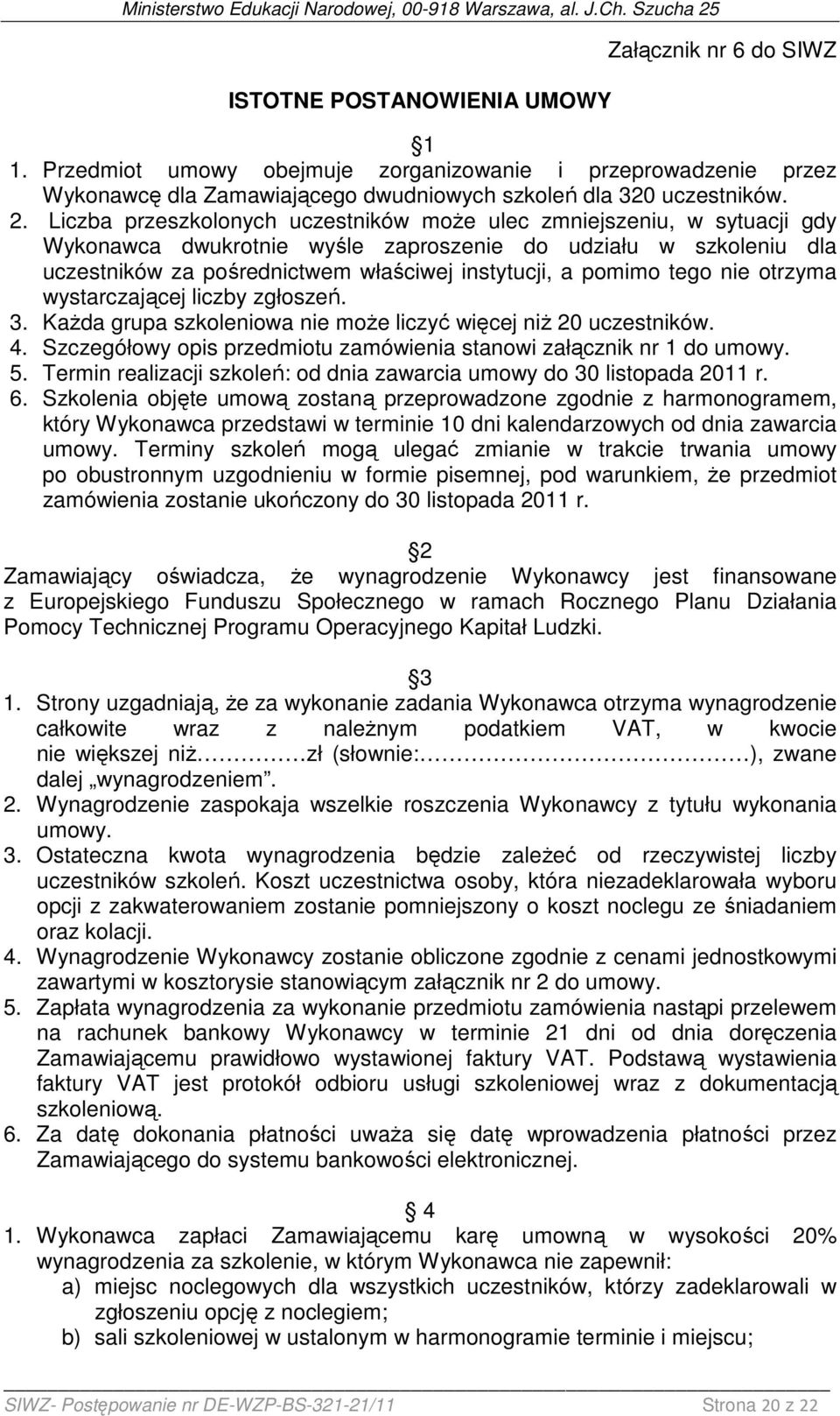 tego nie otrzyma wystarczającej liczby zgłoszeń. 3. KaŜda grupa szkoleniowa nie moŝe liczyć więcej niŝ 20 uczestników. 4. Szczegółowy opis przedmiotu zamówienia stanowi załącznik nr 1 do umowy. 5.