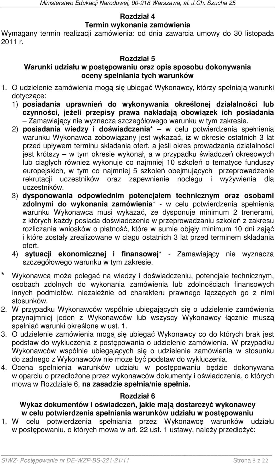 O udzielenie zamówienia mogą się ubiegać Wykonawcy, którzy spełniają warunki dotyczące: 1) posiadania uprawnień do wykonywania określonej działalności lub czynności, jeŝeli przepisy prawa nakładają