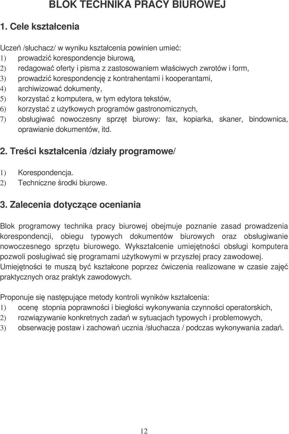 obsługiwa nowoczesny sprzt biurowy: fax, kopiarka, skaner, bindownica, oprawianie dokumentów, itd. 2. Treci kształcenia /działy programowe/ 1) Korespondencja. 2) Techniczne rodki biurowe. 3.