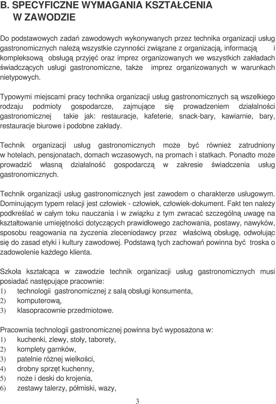 Typowymi miejscami pracy technika organizacji usług gastronomicznych s wszelkiego rodzaju podmioty gospodarcze, zajmujce si prowadzeniem działalnoci gastronomicznej takie jak: restauracje, kafeterie,