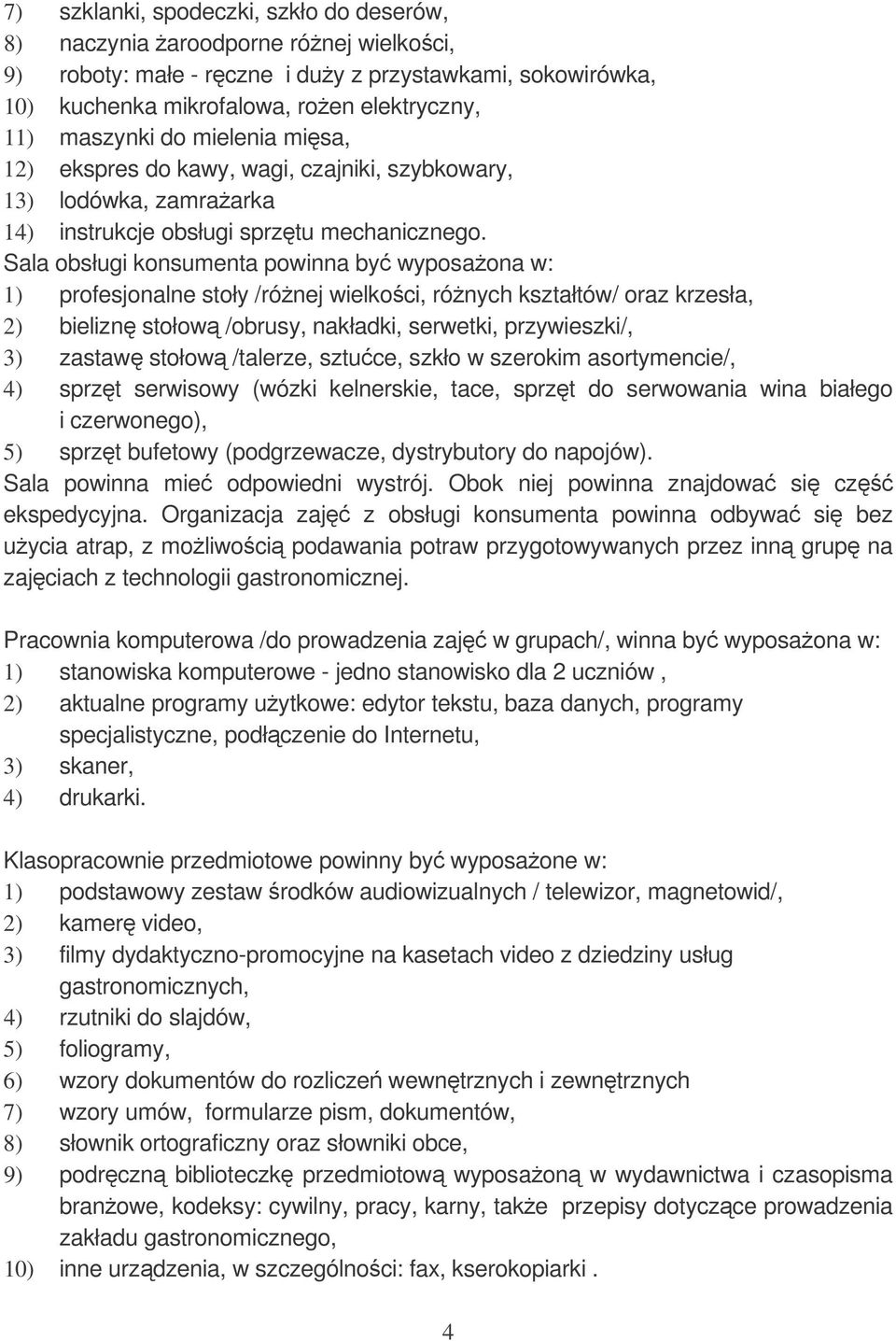 Sala obsługi konsumenta powinna by wyposaona w: 1) profesjonalne stoły /rónej wielkoci, rónych kształtów/ oraz krzesła, 2) bielizn stołow /obrusy, nakładki, serwetki, przywieszki/, 3) zastaw stołow