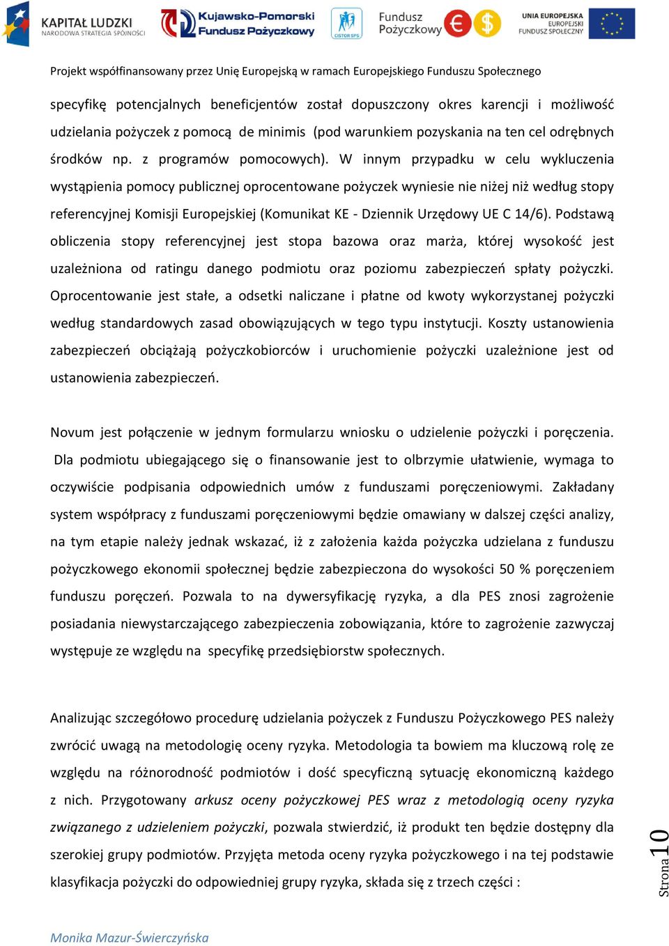 W innym przypadku w celu wykluczenia wystąpienia pomocy publicznej oprocentowane pożyczek wyniesie nie niżej niż według stopy referencyjnej Komisji Europejskiej (Komunikat KE - Dziennik Urzędowy UE C