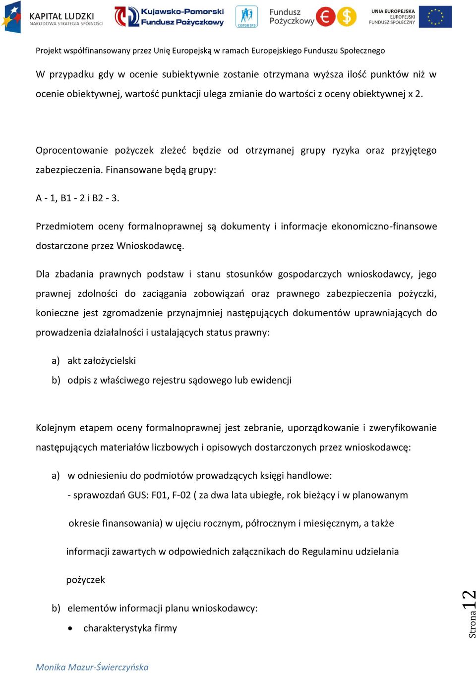 Przedmiotem oceny formalnoprawnej są dokumenty i informacje ekonomiczno-finansowe dostarczone przez Wnioskodawcę.