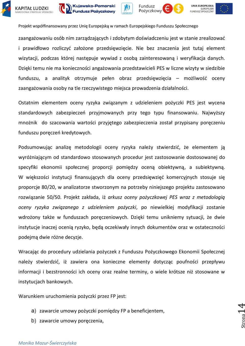 Dzięki temu nie ma konieczności angażowania przedstawicieli PES w liczne wizyty w siedzibie funduszu, a analityk otrzymuje pełen obraz przedsięwzięcia możliwość oceny zaangażowania osoby na tle