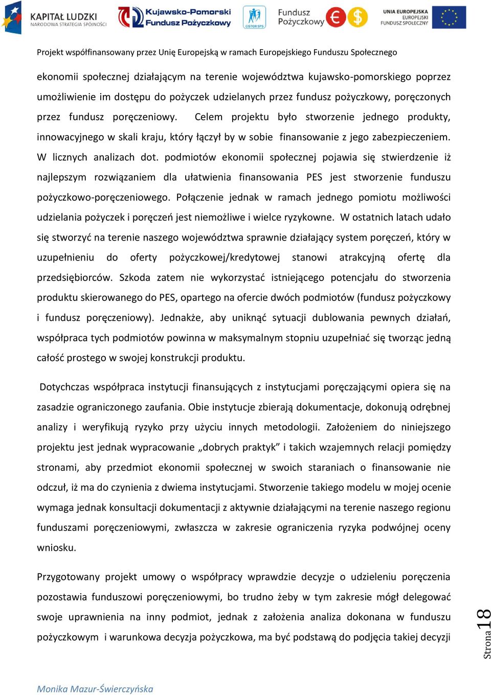 podmiotów ekonomii społecznej pojawia się stwierdzenie iż najlepszym rozwiązaniem dla ułatwienia finansowania PES jest stworzenie funduszu pożyczkowo-poręczeniowego.