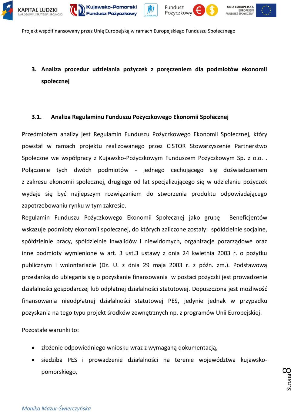 Stowarzyszenie Partnerstwo Społeczne we współpracy z Kujawsko-Pożyczkowym Funduszem Pożyczkowym Sp. z o.o.. Połączenie tych dwóch podmiotów - jednego cechującego się doświadczeniem z zakresu ekonomii