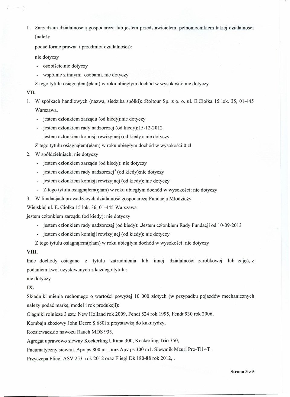 - jestem członkiem zarządu (od kiedy): - jestem członkiem rady nadzorczej (od kiedy):15-12-2012 Z tego tytułu osiągnąłem(ęłam) w roku ubiegłym dochód w wysokości:o zł 2.