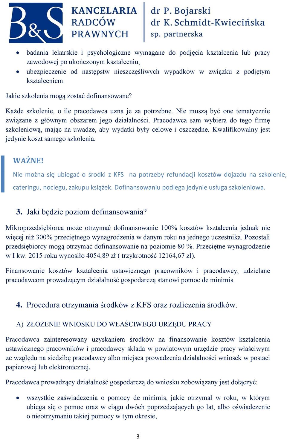 Pracodawca sam wybiera do tego firmę szkoleniową, mając na uwadze, aby wydatki były celowe i oszczędne. Kwalifikowalny jest jedynie koszt samego szkolenia.