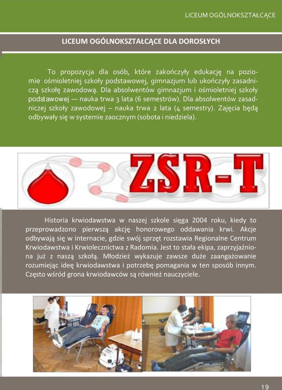 Zajęcia będą odbywały się w systemie zaocznym (sobota i niedziela). Historia krwiodawstwa w naszej szkole sięga 2004 roku, kiedy to przeprowadzono pierwszą akcję honorowego oddawania krwi.