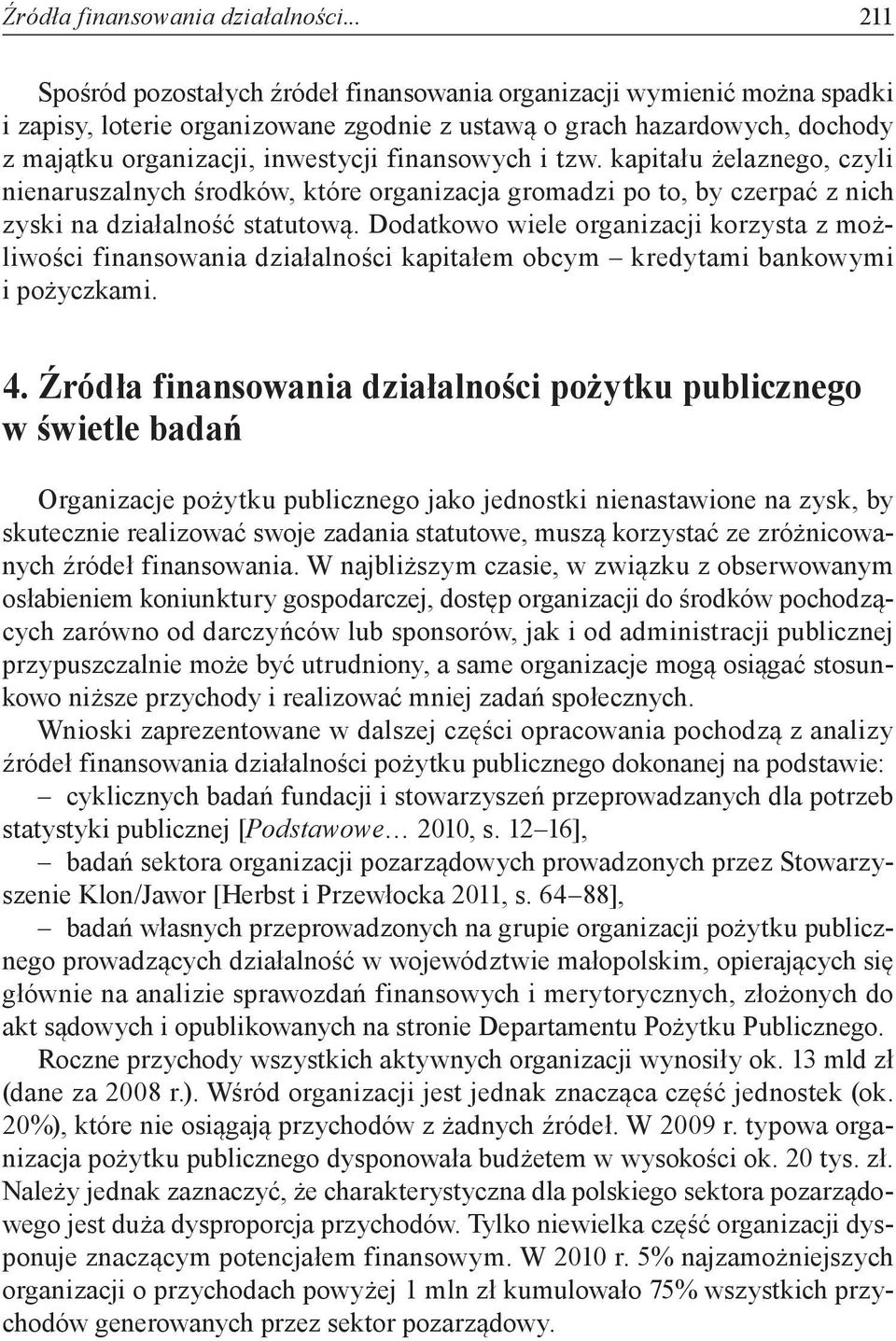 finansowych i tzw. kapitału żelaznego, czyli nienaruszalnych środków, które organizacja gromadzi po to, by czerpać z nich zyski na działalność statutową.