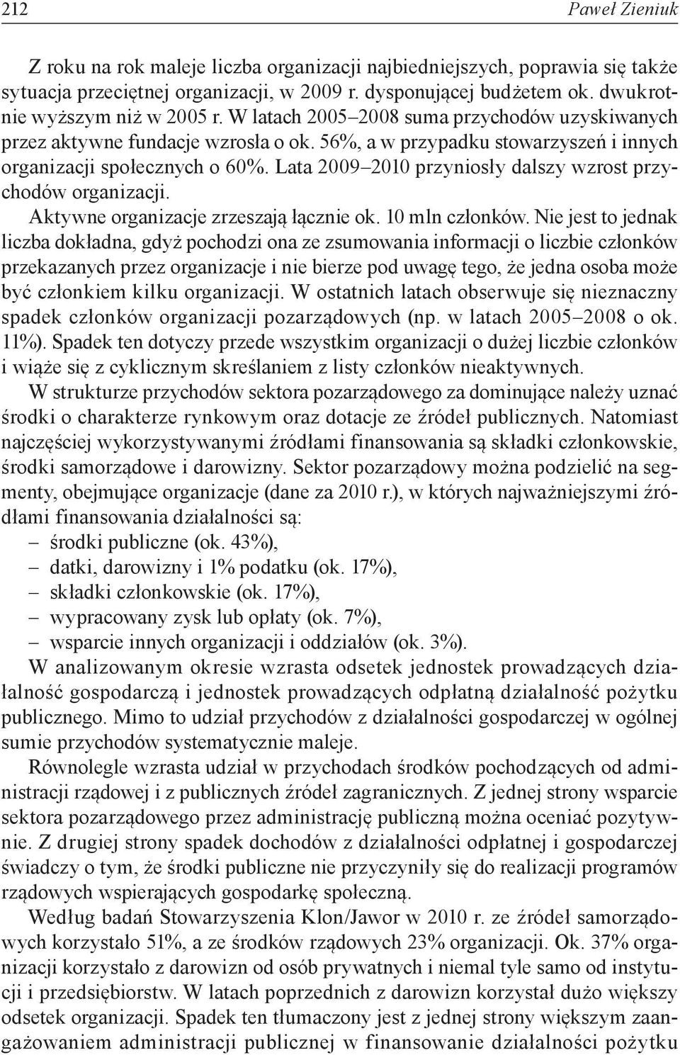 Lata 2009 2010 przyniosły dalszy wzrost przychodów organizacji. Aktywne organizacje zrzeszają łącznie ok. 10 mln członków.