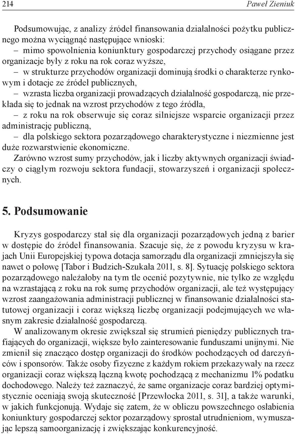 gospodarczą, nie przekłada się to jednak na wzrost przychodów z tego źródła, z roku na rok obserwuje się coraz silniejsze wsparcie organizacji przez administrację publiczną, dla polskiego sektora