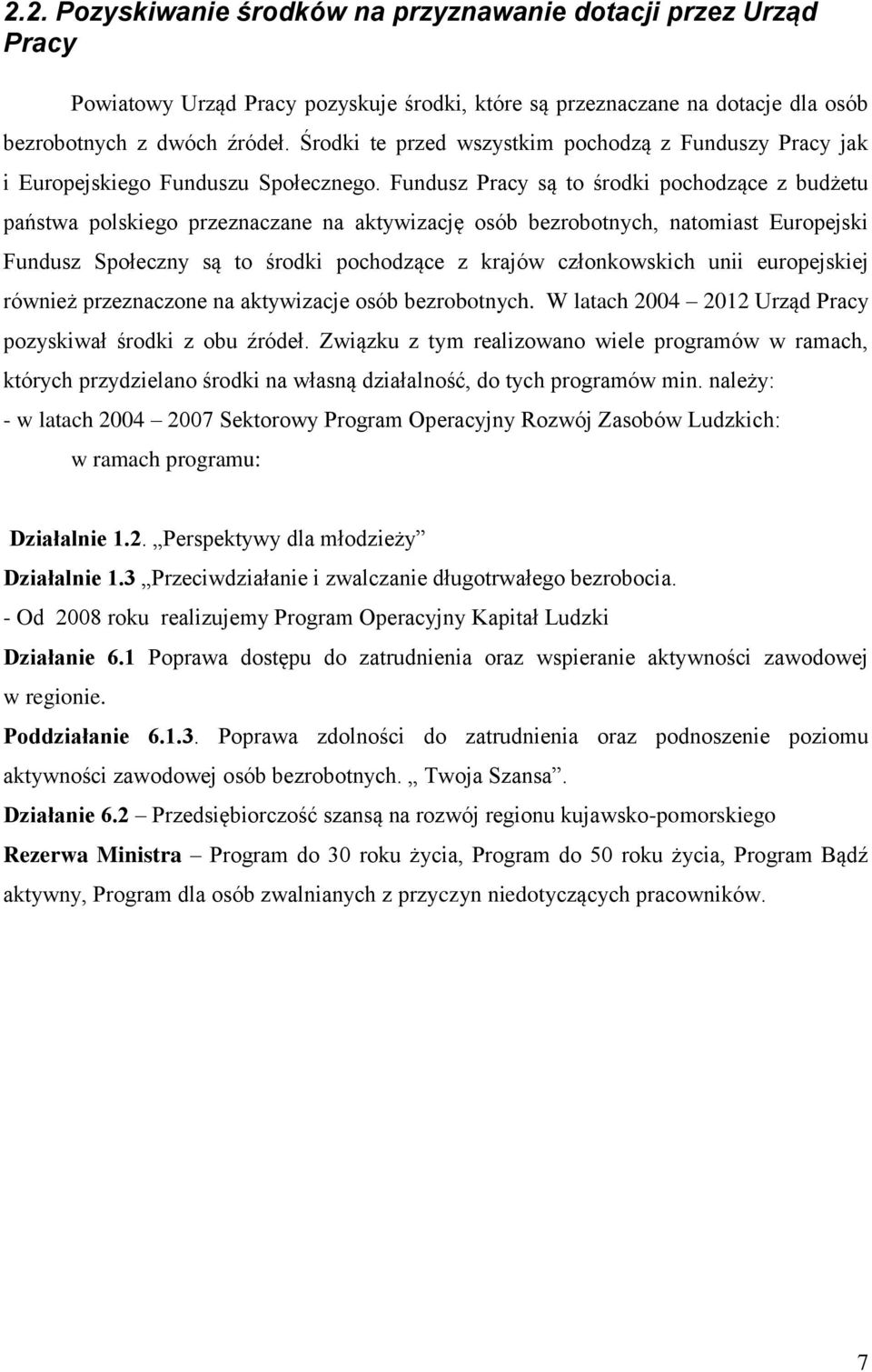 Fundusz Pracy są to środki pochodzące z budżetu państwa polskiego przeznaczane na aktywizację osób bezrobotnych, natomiast Europejski Fundusz Społeczny są to środki pochodzące z krajów członkowskich