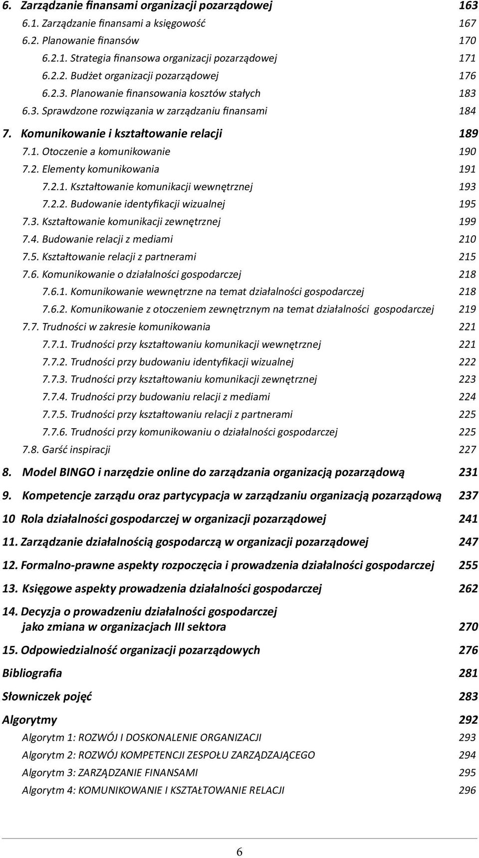 2.1. Kształtowanie komunikacji wewnętrznej 193 7.2.2. Budowanie identyfikacji wizualnej 195 7.3. Kształtowanie komunikacji zewnętrznej 199 7.4. Budowanie relacji z mediami 210 7.5. Kształtowanie relacji z partnerami 215 7.