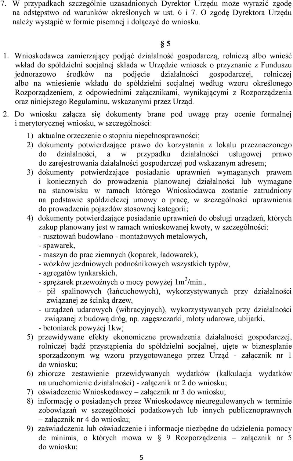 Wnioskodawca zamierzający podjąć działalność gospodarczą, rolniczą albo wnieść wkład do spółdzielni socjalnej składa w Urzędzie wniosek o przyznanie z Funduszu jednorazowo środków na podjęcie