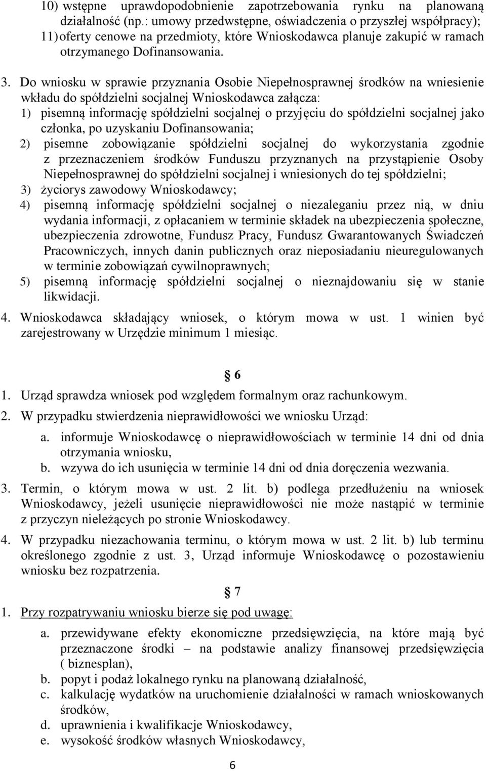 Do wniosku w sprawie przyznania Osobie Niepełnosprawnej środków na wniesienie wkładu do spółdzielni socjalnej Wnioskodawca załącza: 1) pisemną informację spółdzielni socjalnej o przyjęciu do