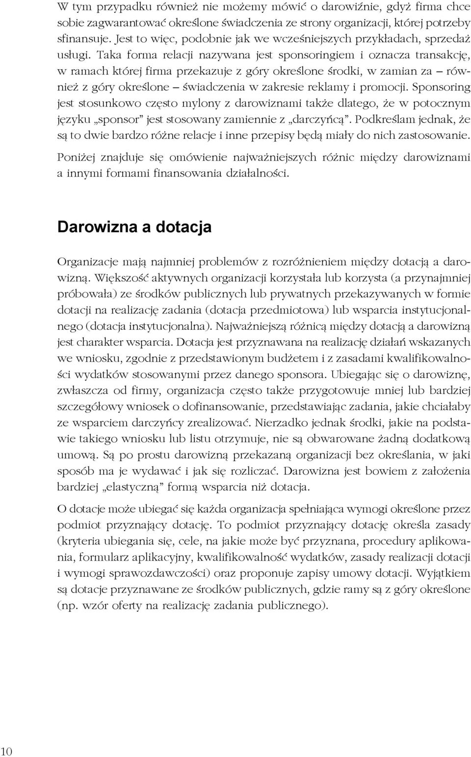 Taka forma relacji nazywana jest sponsoringiem i oznacza transakcję, w ramach której firma przekazuje z góry określone środki, w zamian za również z góry określone świadczenia w zakresie reklamy i