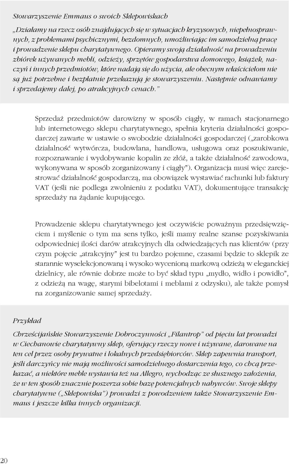 Opieramy swoją działalność na prowadzeniu zbiórek używanych mebli, odzieży, sprzętów gospodarstwa domowego, książek, naczyń i innych przedmiotów, które nadają się do użycia, ale obecnym właścicielom