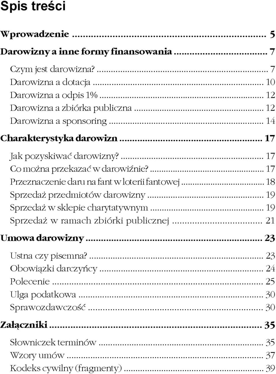 ... 17 Przeznaczenie daru na fant w loterii fantowej... 18 Sprzedaż przedmiotów darowizny... 19 Sprzedaż w sklepie charytatywnym... 19 Sprzedaż w ramach zbiórki publicznej.