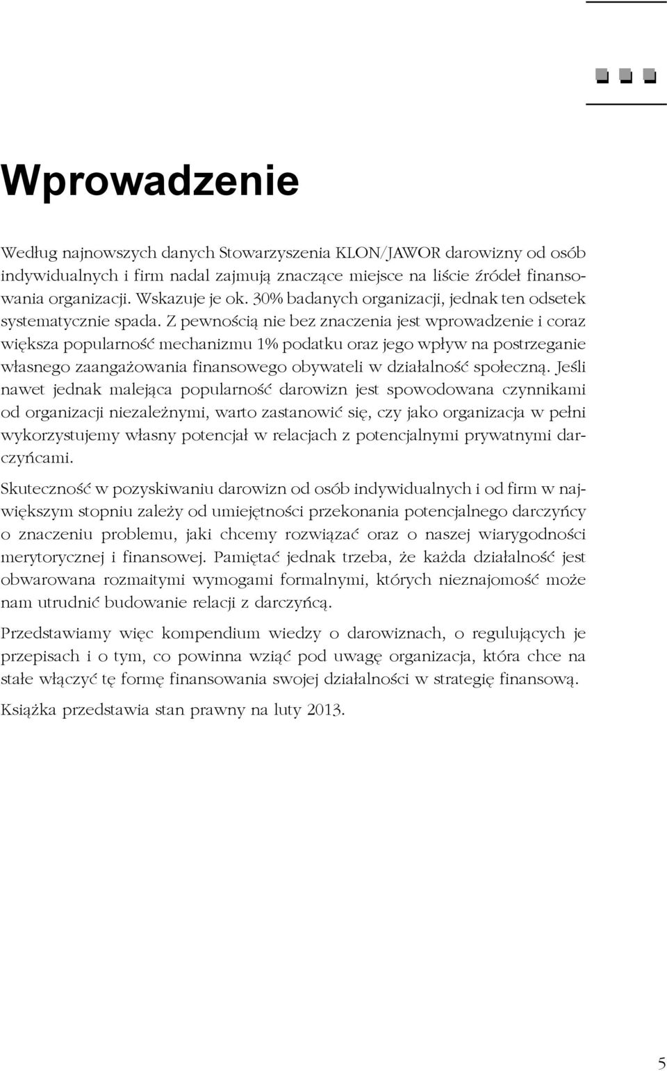 Z pewnością nie bez znaczenia jest wprowadzenie i coraz większa popularność mechanizmu 1% podatku oraz jego wpływ na postrzeganie własnego zaangażowania finansowego obywateli w działalność społeczną.