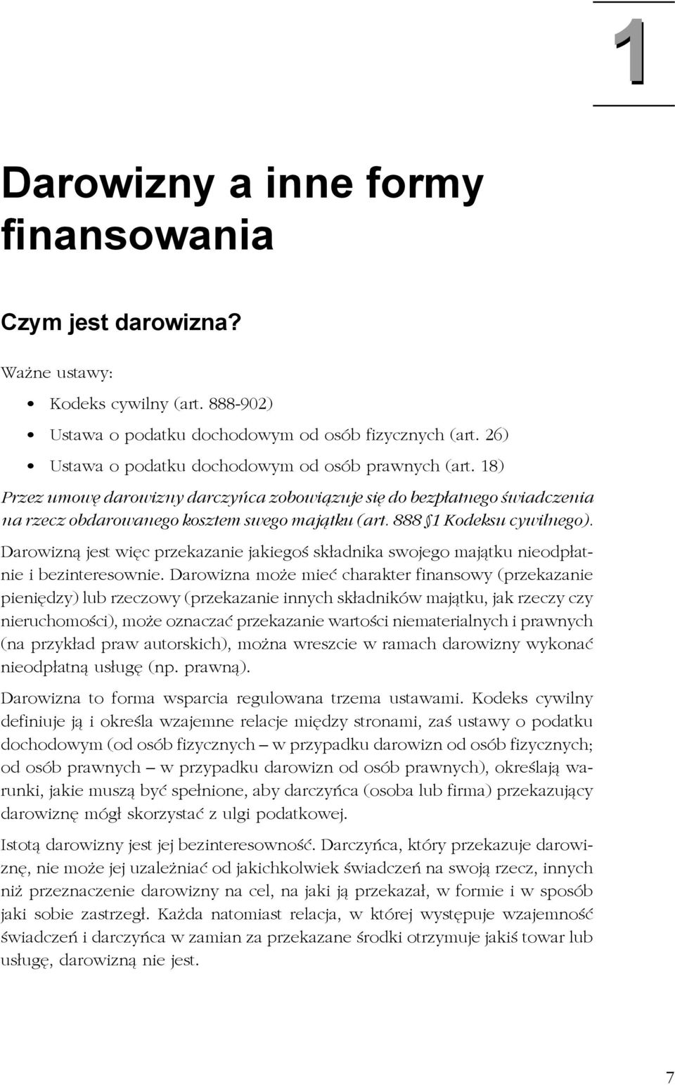 888 1 Kodeksu cywilnego). Darowizną jest więc przekazanie jakiegoś składnika swojego majątku nieodpłatnie i bezinteresownie.