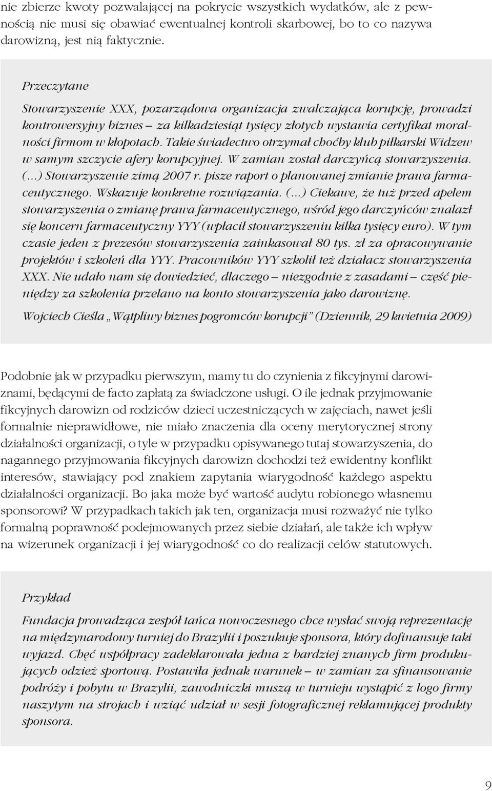 Takie świadectwo otrzymał choćby klub piłkarski Widzew w samym szczycie afery korupcyjnej. W zamian został darczyńcą stowarzyszenia. (...) Stowarzyszenie zimą 2007 r.