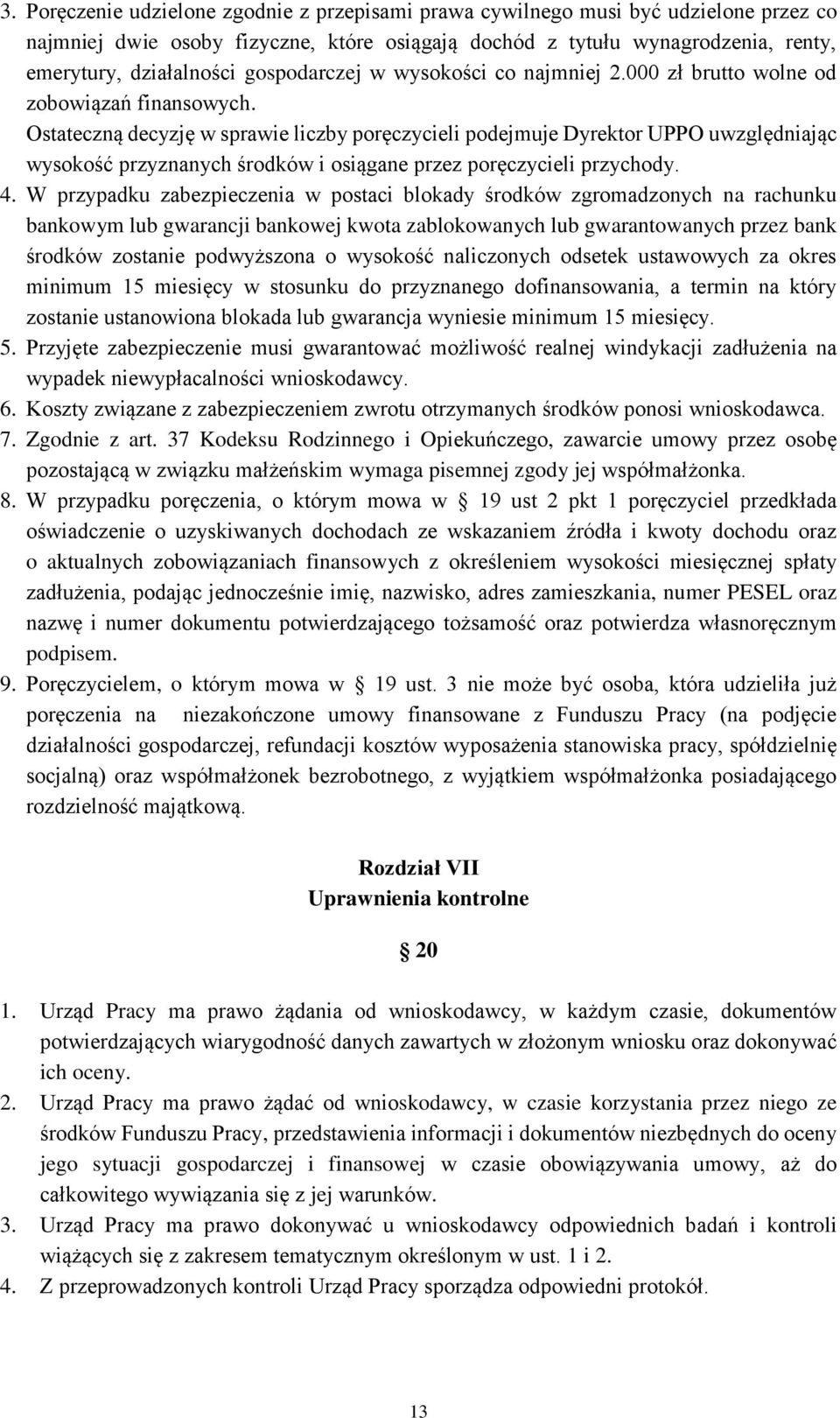 Ostateczną decyzję w sprawie liczby poręczycieli podejmuje Dyrektor UPPO uwzględniając wysokość przyznanych środków i osiągane przez poręczycieli przychody. 4.