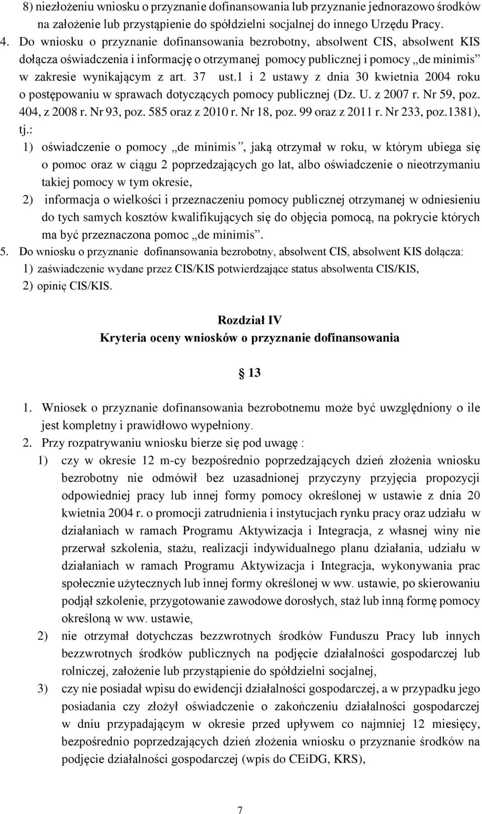 37 ust.1 i 2 ustawy z dnia 30 kwietnia 2004 roku o postępowaniu w sprawach dotyczących pomocy publicznej (Dz. U. z 2007 r. Nr 59, poz. 404, z 2008 r. Nr 93, poz. 585 oraz z 2010 r. Nr 18, poz.