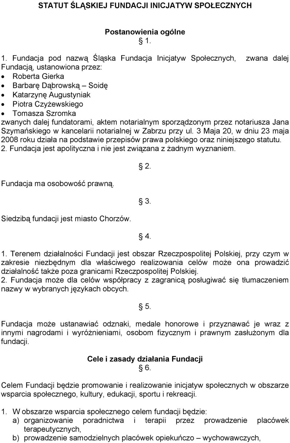 zwanych dalej fundatorami, aktem notarialnym sporządzonym przez notariusza Jana Szymańskiego w kancelarii notarialnej w Zabrzu przy ul.