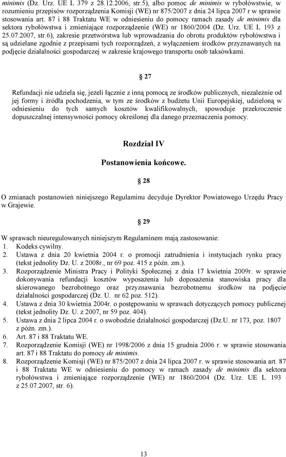 6), zakresie przetwórstwa lub wprowadzania do obrotu produktów rybołówstwa i są udzielane zgodnie z przepisami tych rozporządzeń, z wyłączeniem środków przyznawanych na podjęcie działalności