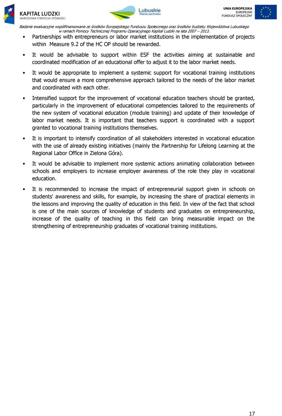 It would be appropriate to implement a systemic support for vocational training institutions that would ensure a more comprehensive approach tailored to the needs of the labor market and coordinated