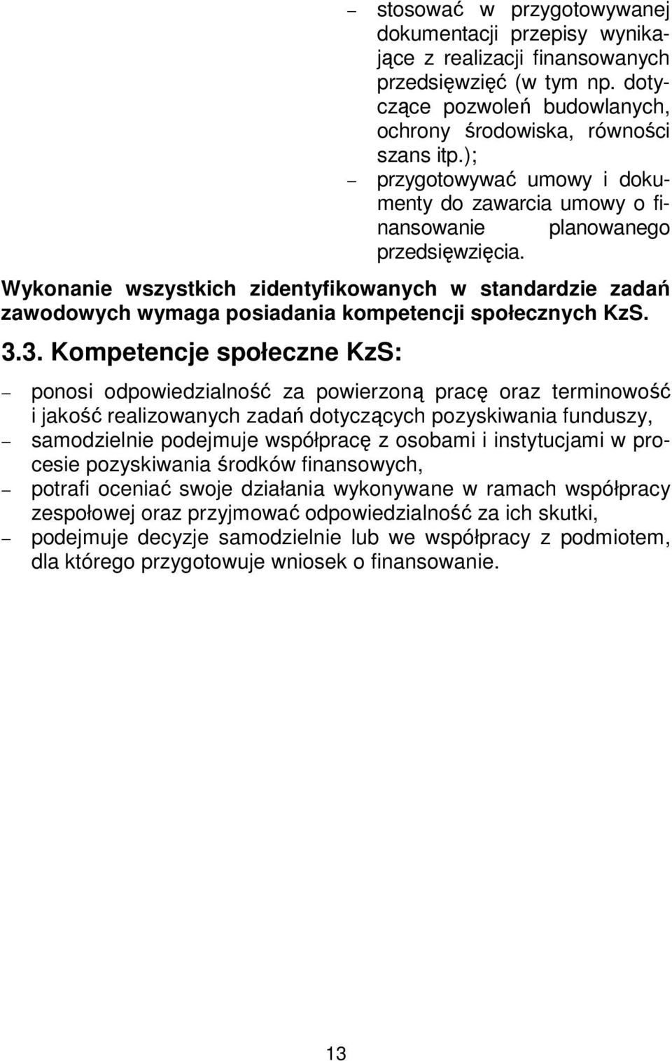 Wykonanie wszystkich zidentyfikowanych w standardzie zadań zawodowych wymaga posiadania kompetencji społecznych KzS. 3.