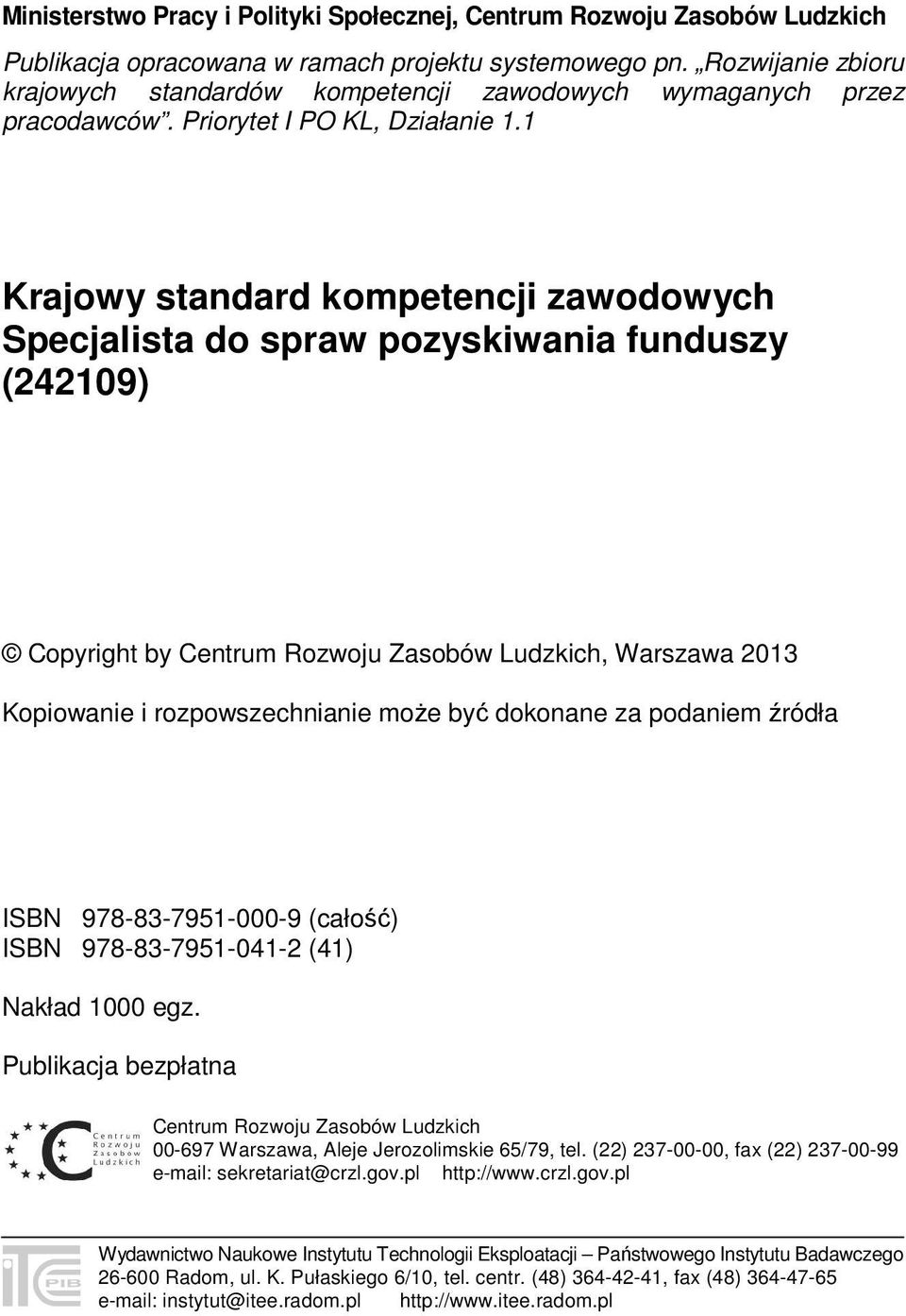 1 Krajowy standard kompetencji zawodowych Specjalista do spraw pozyskiwania funduszy (242109) Copyright by Centrum Rozwoju Zasobów Ludzkich, Warszawa 2013 Kopiowanie i rozpowszechnianie może być