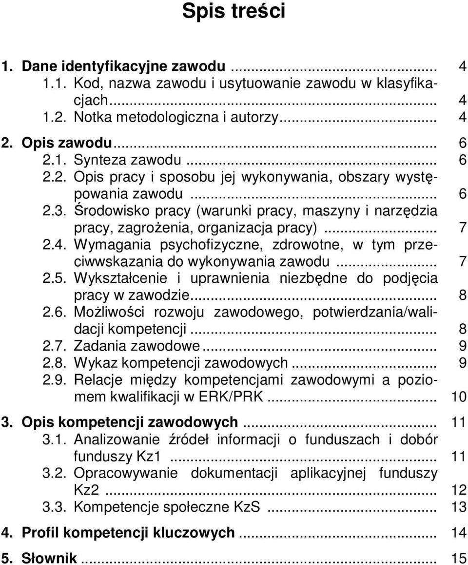 Wykształcenie i uprawnienia niezbędne do podjęcia pracy w zawodzie... 8 2.6. Możliwości rozwoju zawodowego, potwierdzania/walidacji kompetencji... 8 2.7. Zadania zawodowe... 9 2.8. Wykaz kompetencji zawodowych.